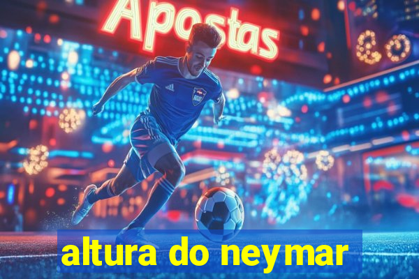 altura do neymar